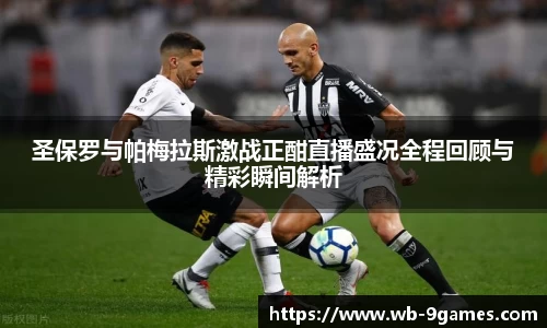 圣保罗与帕梅拉斯激战正酣直播盛况全程回顾与精彩瞬间解析