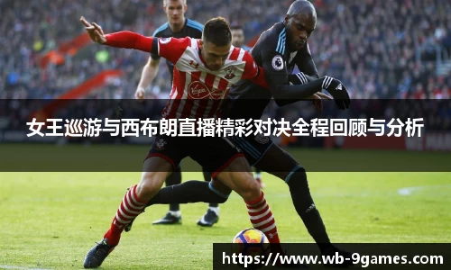 女王巡游与西布朗直播精彩对决全程回顾与分析