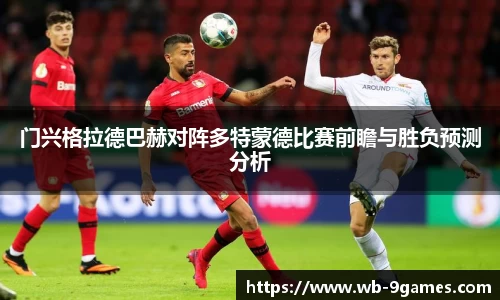 门兴格拉德巴赫对阵多特蒙德比赛前瞻与胜负预测分析