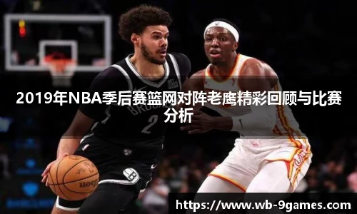 2019年NBA季后赛篮网对阵老鹰精彩回顾与比赛分析