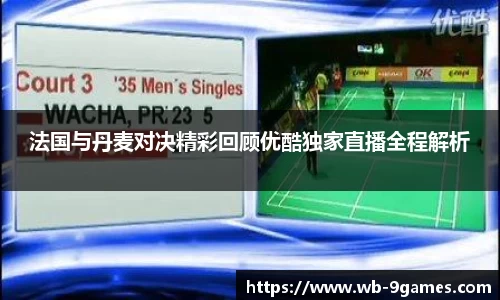 法国与丹麦对决精彩回顾优酷独家直播全程解析