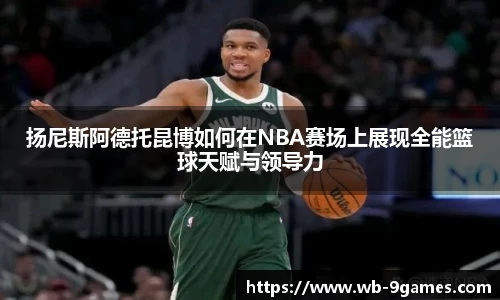 扬尼斯阿德托昆博如何在NBA赛场上展现全能篮球天赋与领导力