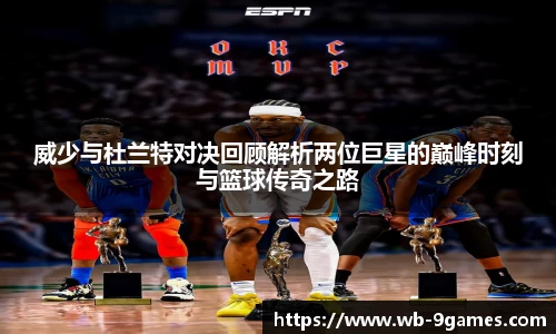 威少与杜兰特对决回顾解析两位巨星的巅峰时刻与篮球传奇之路